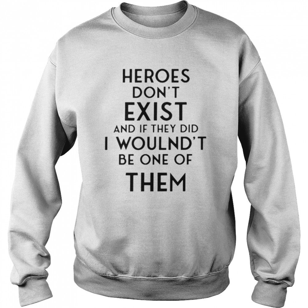 Heroes don’t exist and if they did i woulnd’t be one of them shirt poorly translated shirt Unisex Sweatshirt