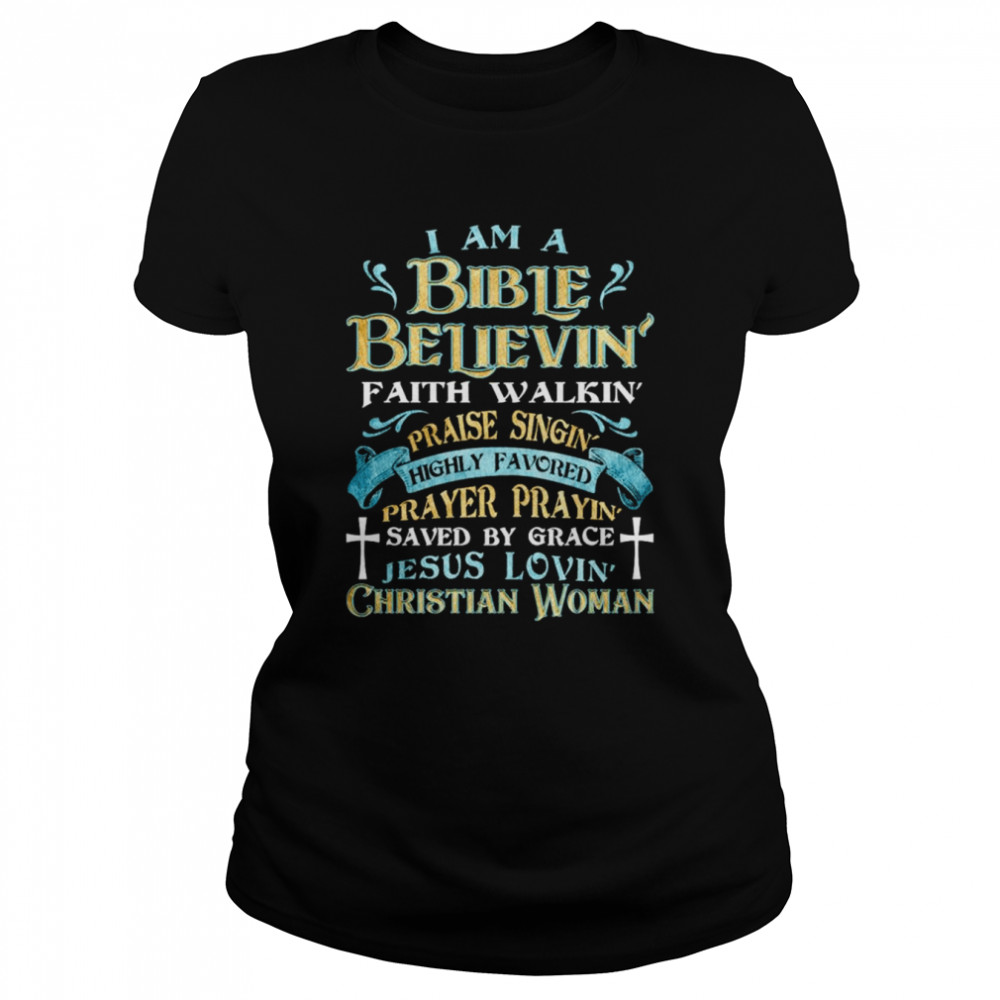 I am a bible believin’ faith walkin’ praise singin’ shirt Classic Women's T-shirt