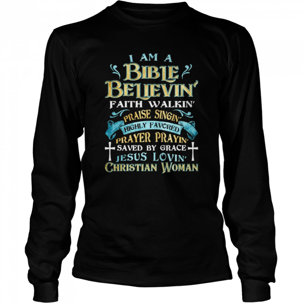 I am a bible believin’ faith walkin’ praise singin’ shirt Long Sleeved T-shirt