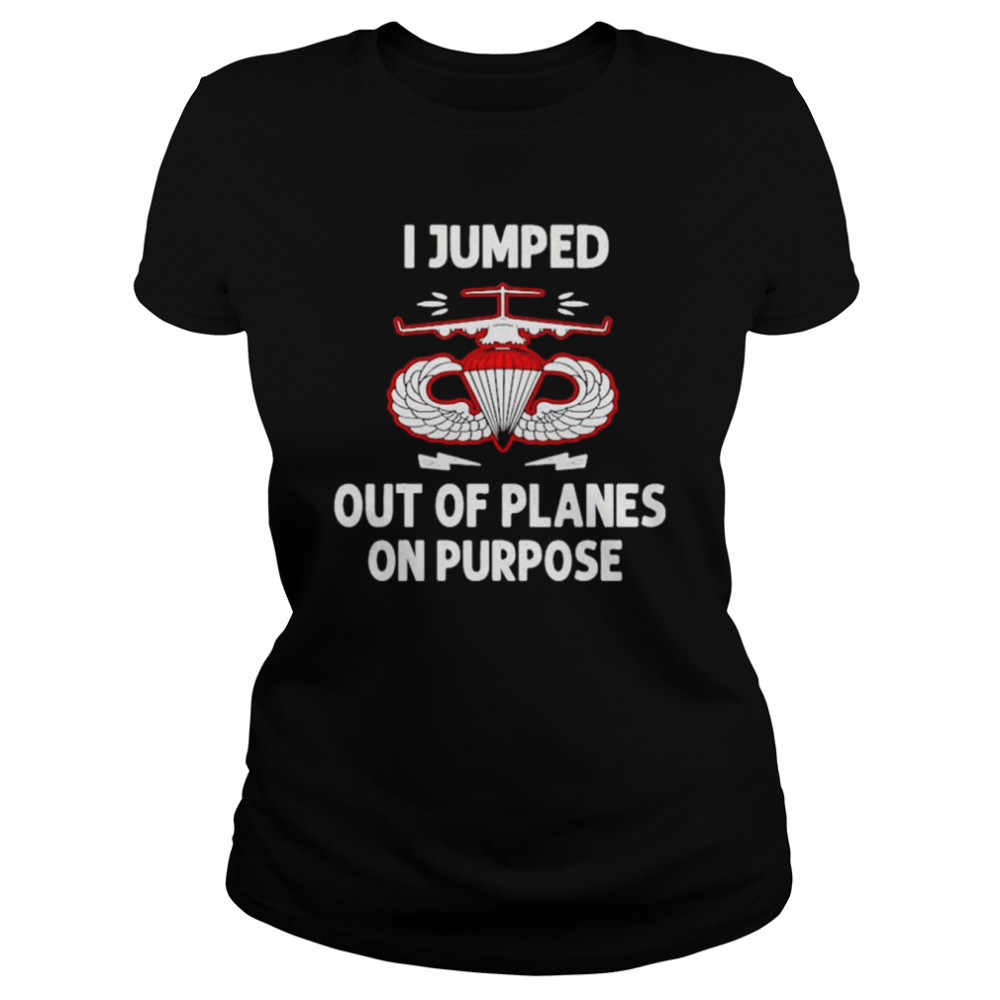 I jumped out of planes on purpose unisex T-shirt Classic Women's T-shirt