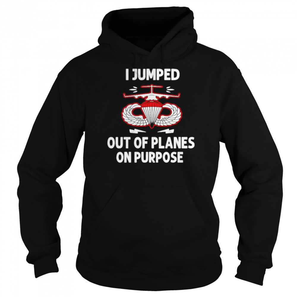 I jumped out of planes on purpose unisex T-shirt Unisex Hoodie