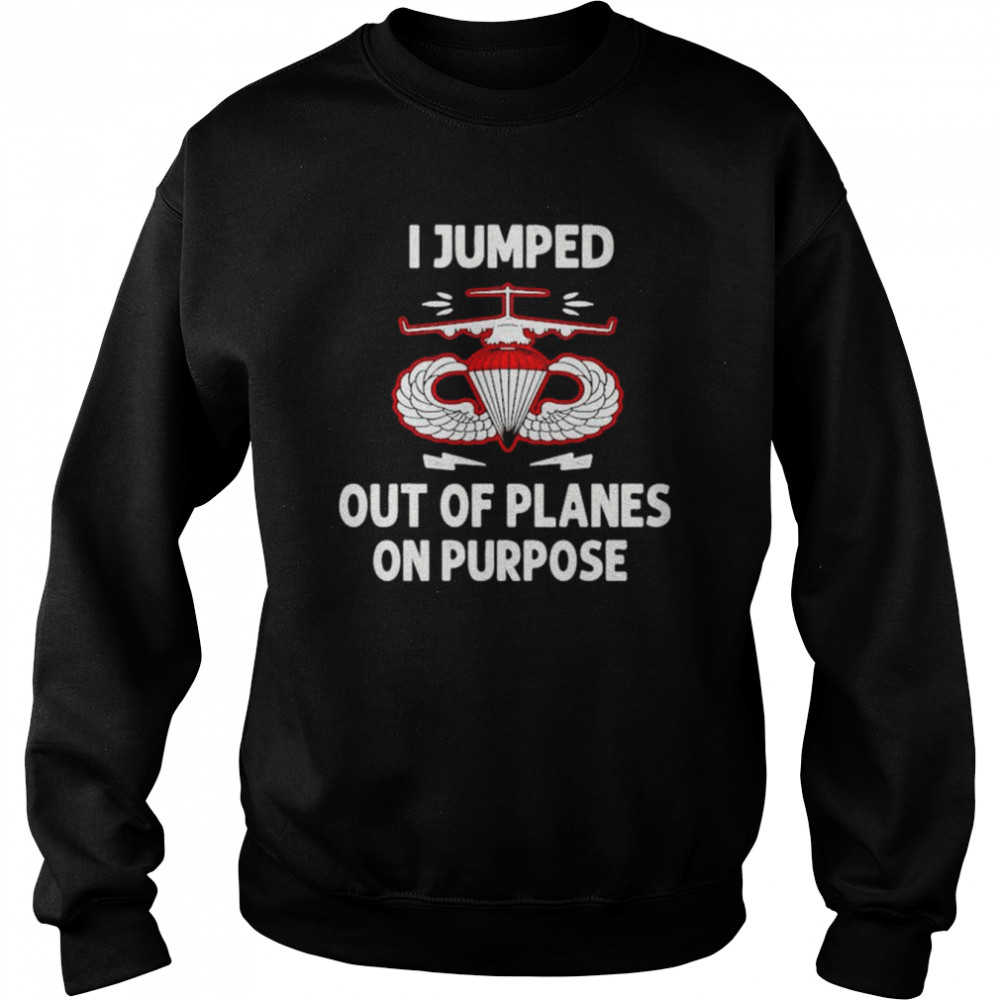 I jumped out of planes on purpose unisex T-shirt Unisex Sweatshirt