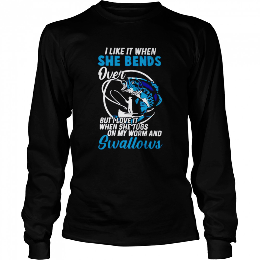 I like it when she bends over but I love it when she tugs on my worm shirt Long Sleeved T-shirt