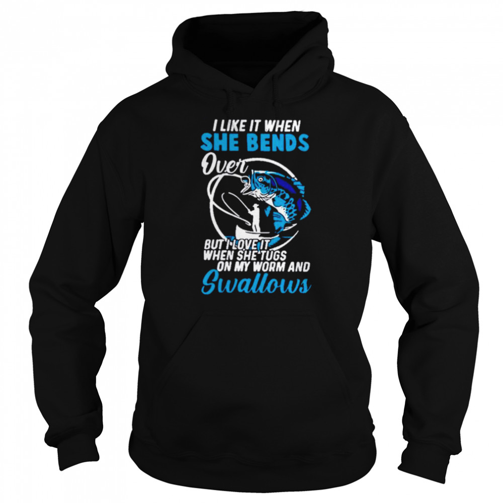 I like it when she bends over but I love it when she tugs on my worm shirt Unisex Hoodie