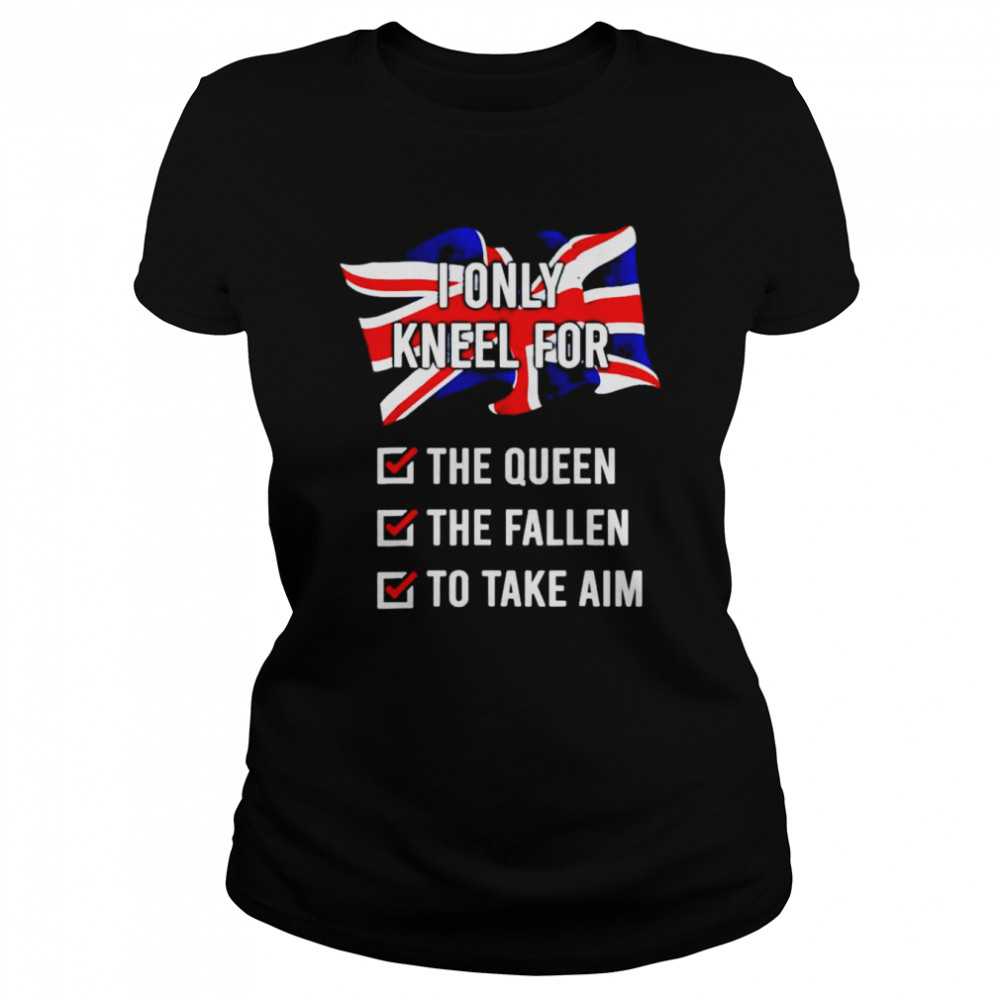 I only kneel for the queen the fallen to take aim unisex T-shirt Classic Women's T-shirt
