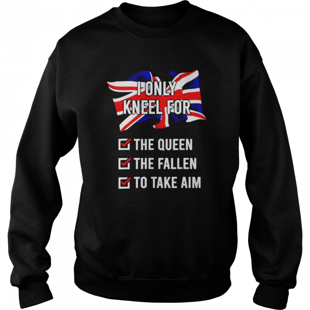 I only kneel for the queen the fallen to take aim unisex T-shirt Unisex Sweatshirt