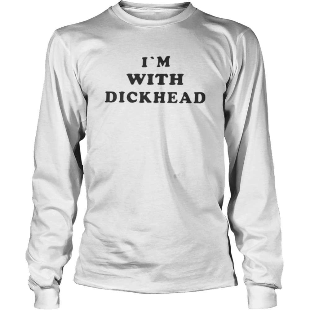 I’m With Dickhead  Long Sleeved T-shirt