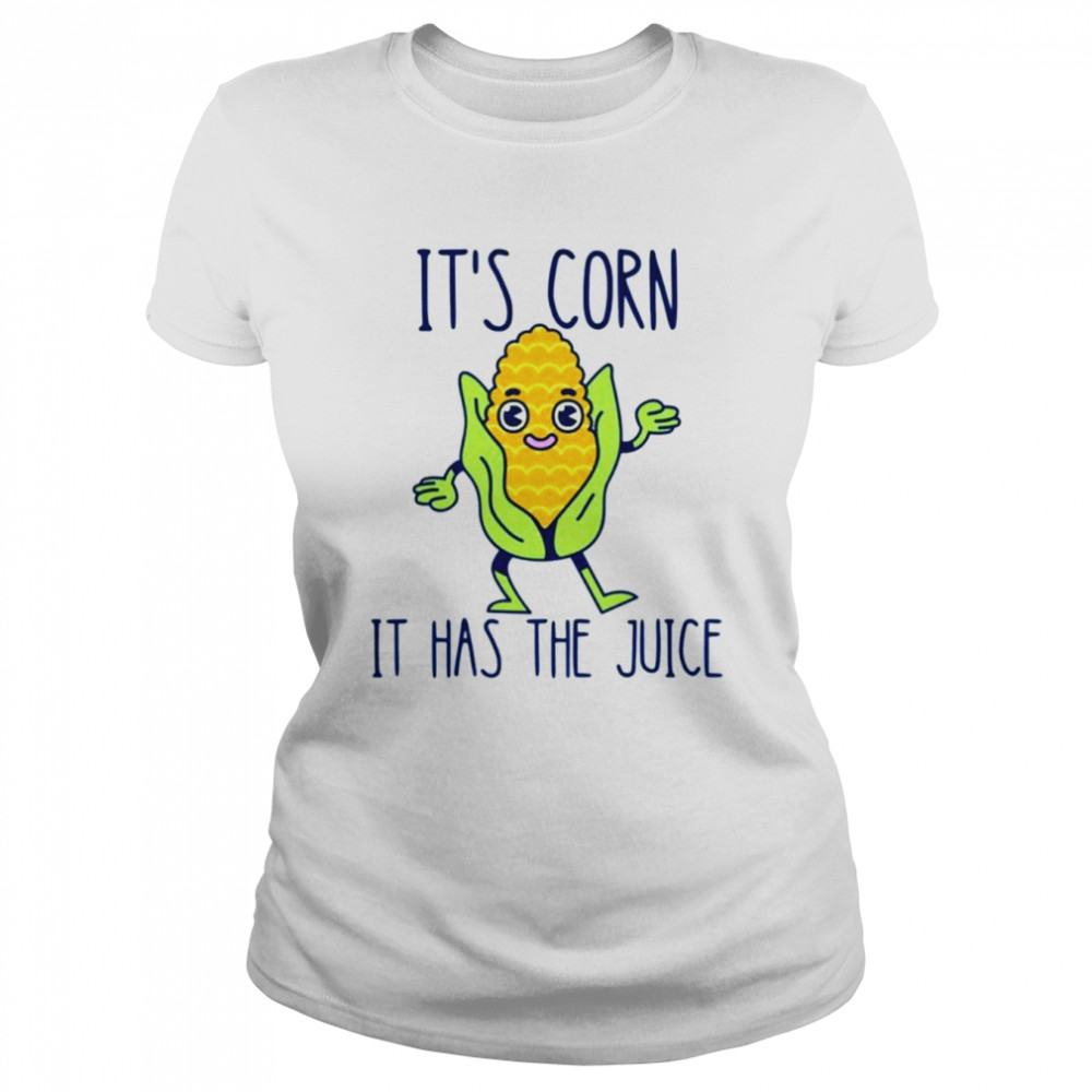It’s corn it has the juice T-shirt Classic Women's T-shirt