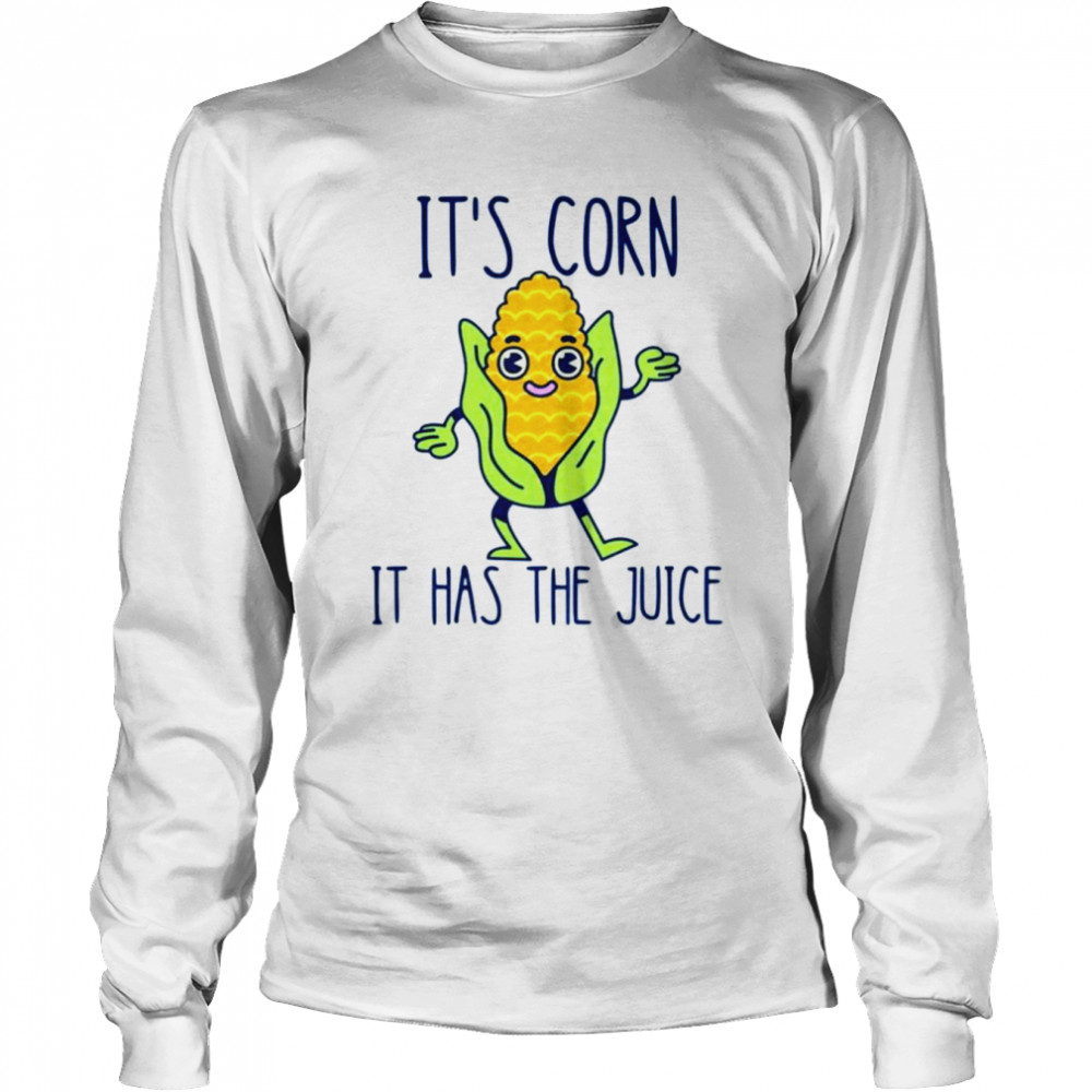 It’s corn it has the juice T-shirt Long Sleeved T-shirt