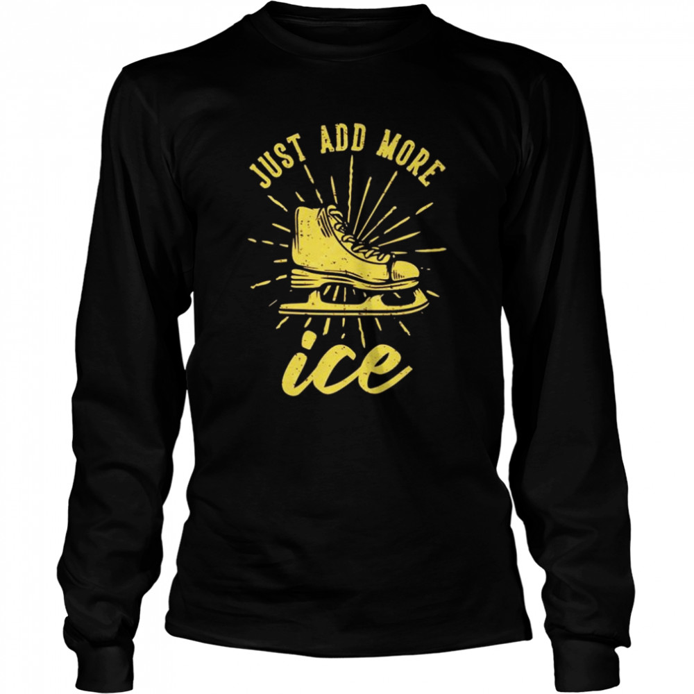 Just add more ice shirt Long Sleeved T-shirt