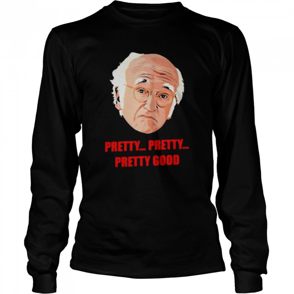 Larry David Pretty Pretty Pretty Good Long Sleeved T-shirt