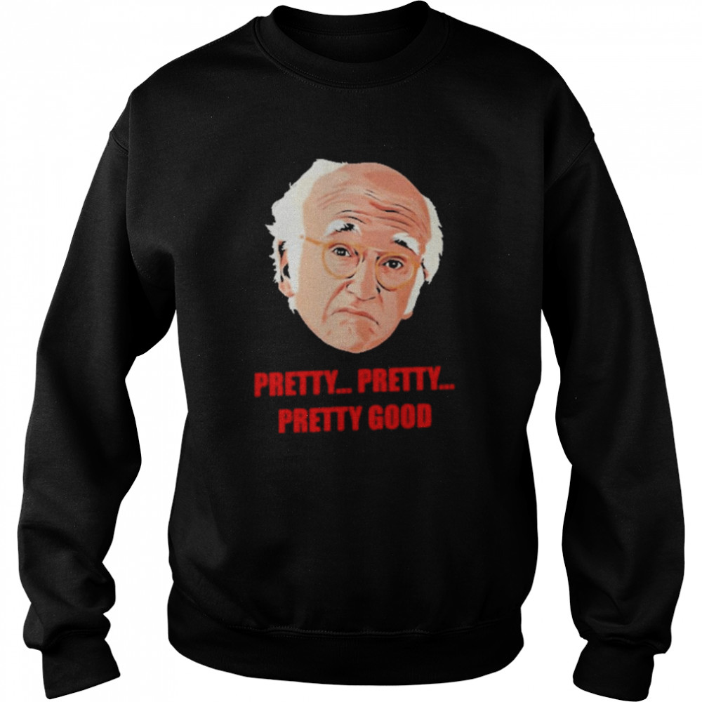 Larry David Pretty Pretty Pretty Good Unisex Sweatshirt
