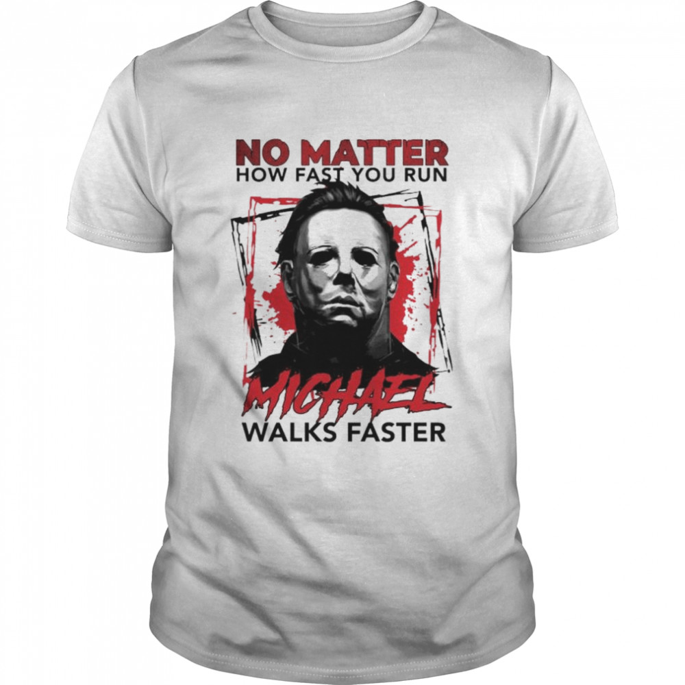 Michael Myers no matter how fast you run michael walks faster unisex T-shirt