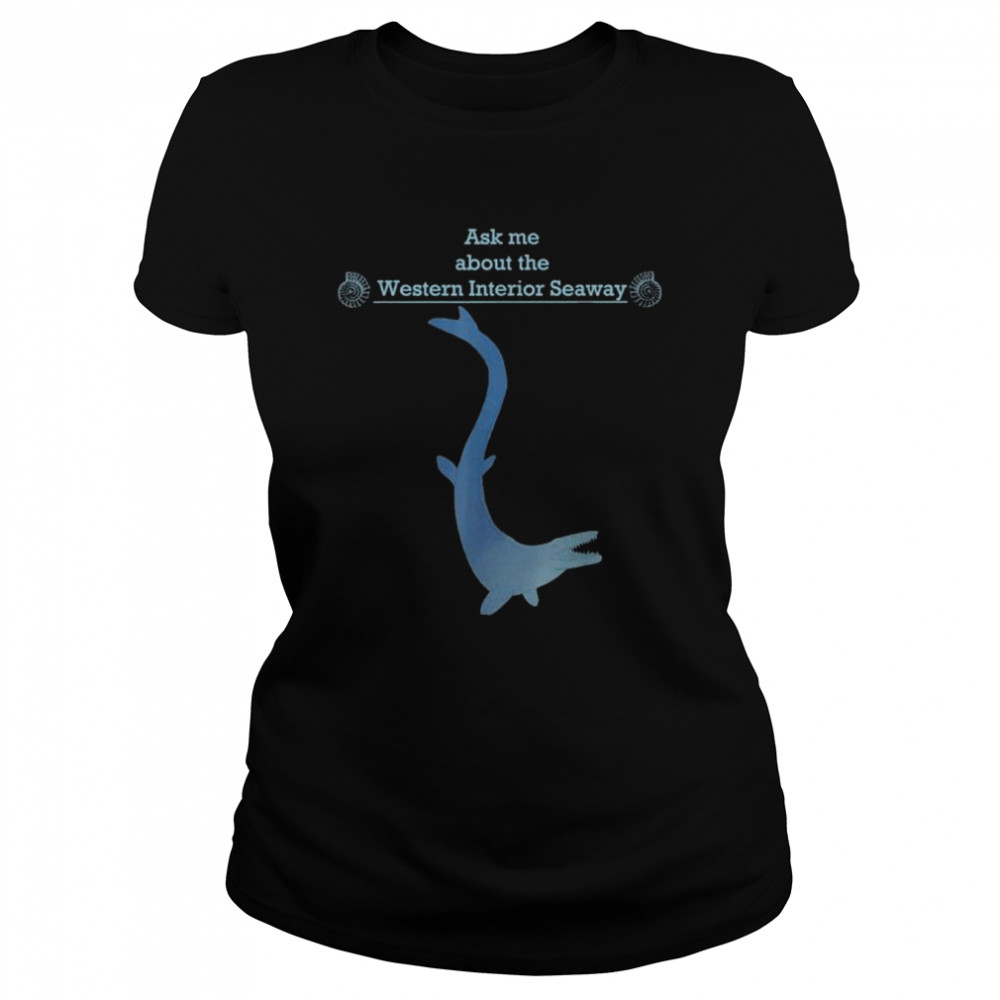 Paleontology ask me about the western interior seaway shirt Classic Women's T-shirt