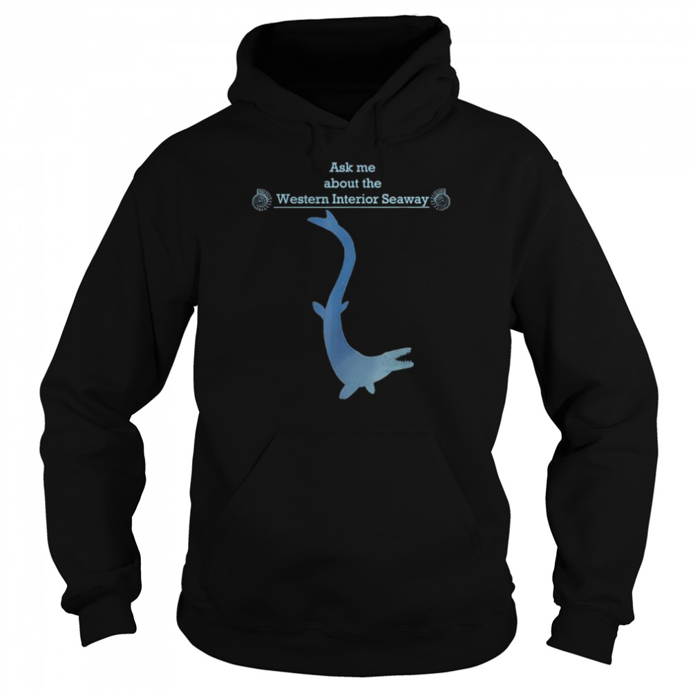 Paleontology ask me about the western interior seaway shirt Unisex Hoodie