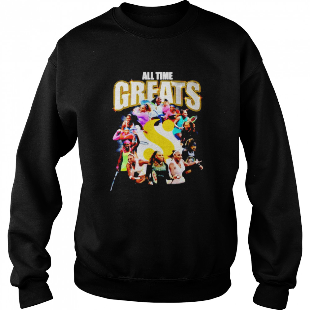 Serena Williams all time greats shirt Unisex Sweatshirt
