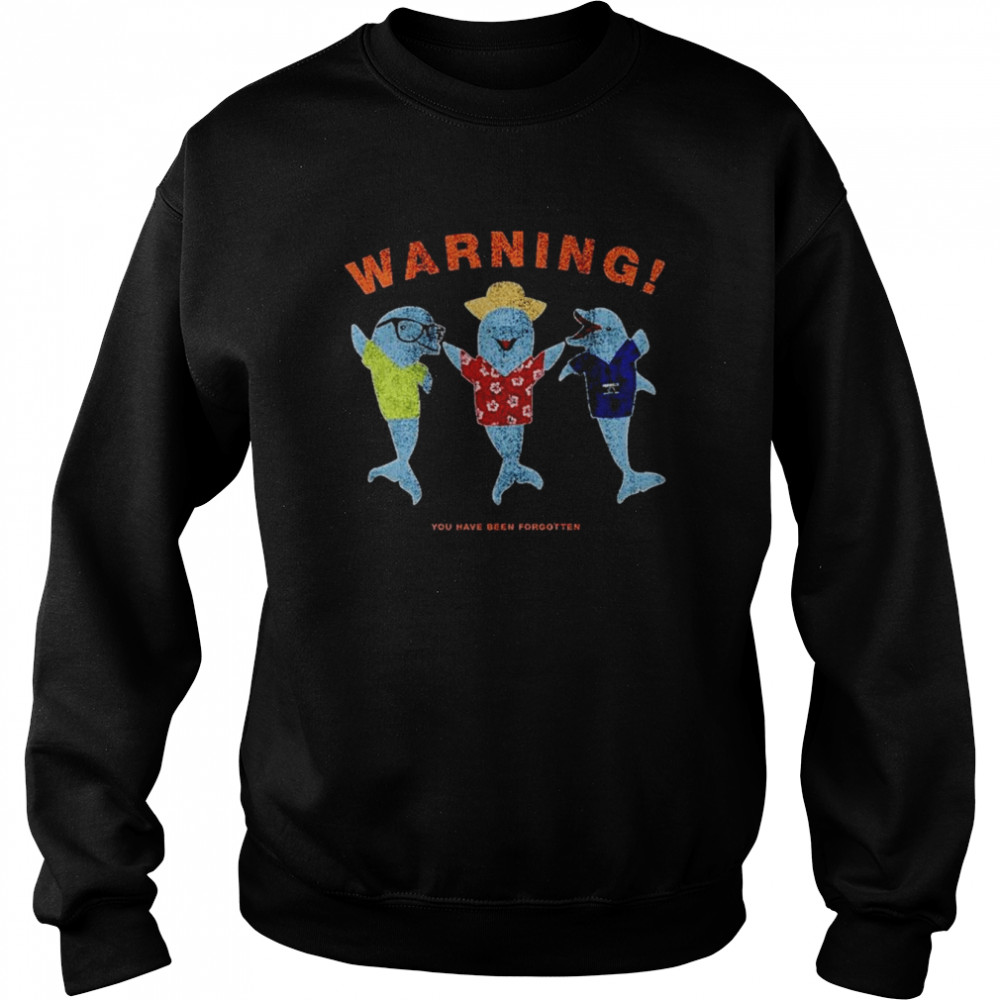 Warning you have been forgotten shirt Unisex Sweatshirt