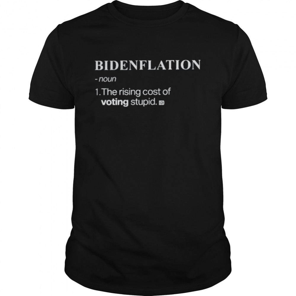 Bidenflation Noun The Rising Cost Of Voting Stupid  Classic Men's T-shirt