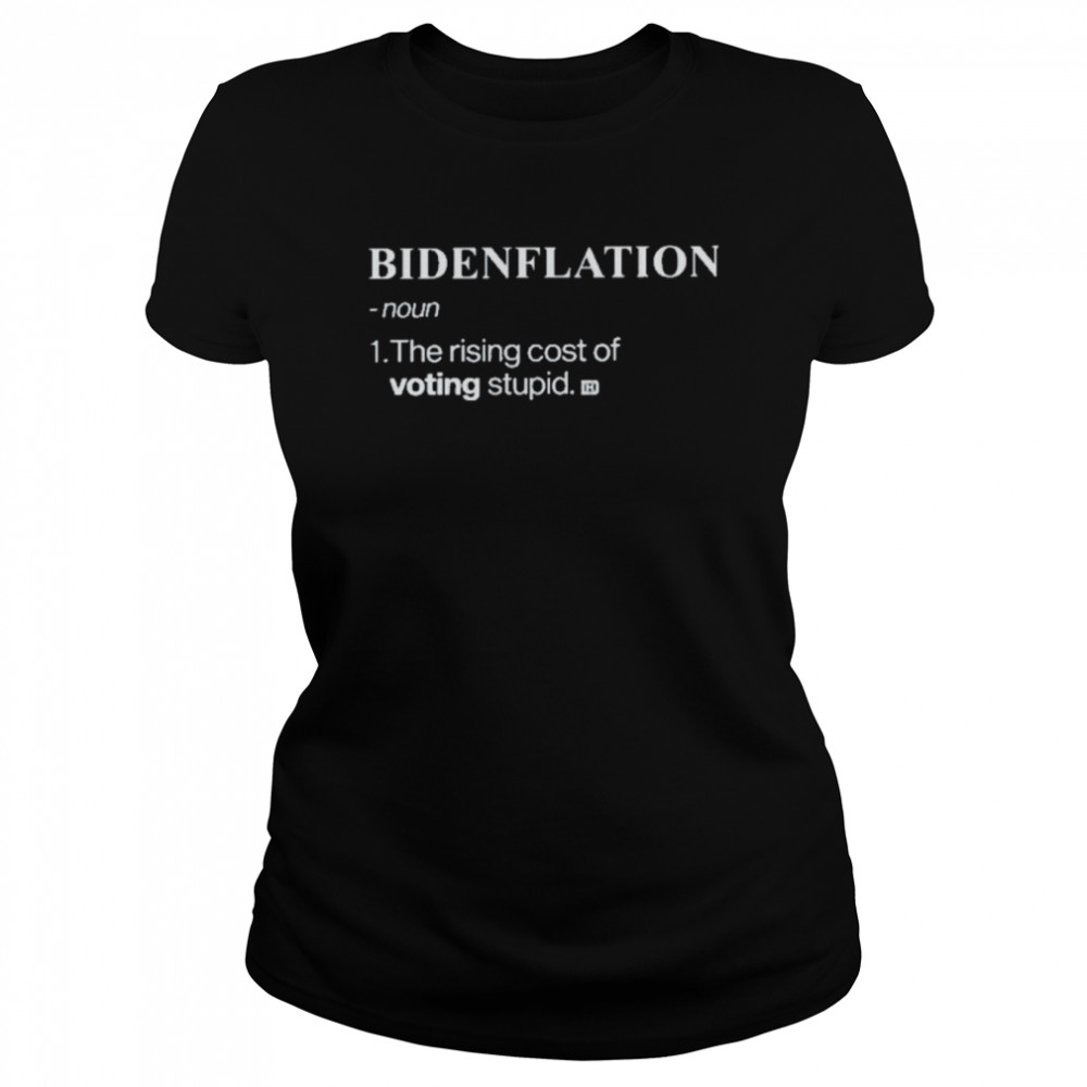 Bidenflation Noun The Rising Cost Of Voting Stupid  Classic Women's T-shirt