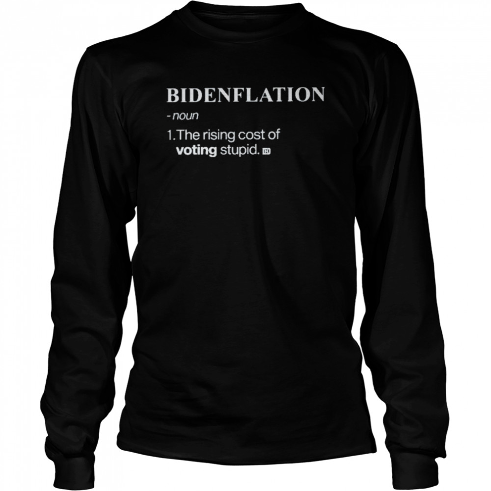 bidenflation noun the rising cost of voting stupid long sleeved t shirt