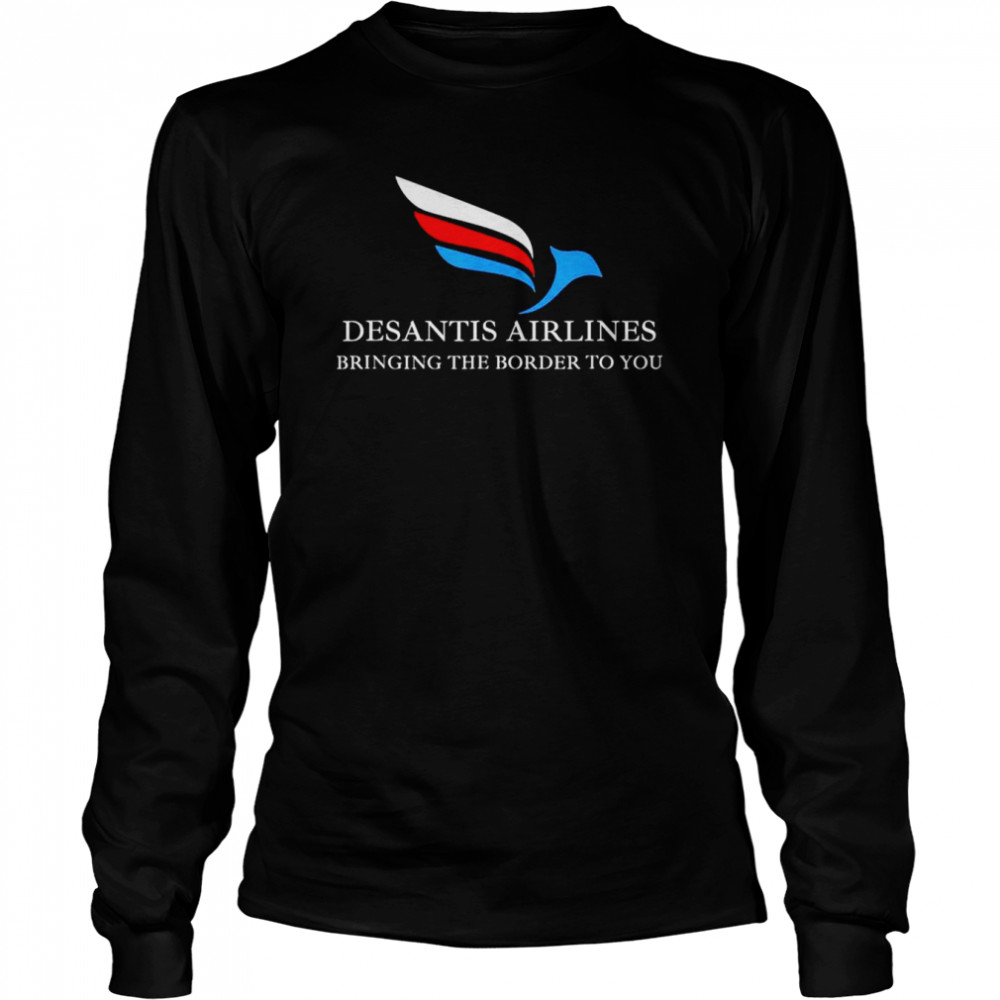 desantis airlines bringing the border to you political t long sleeved t shirt