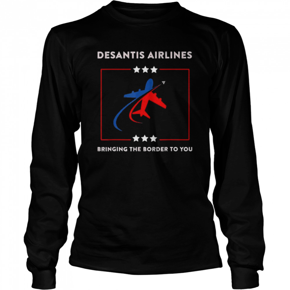 desantis airlines political bringing the border to you t long sleeved t shirt