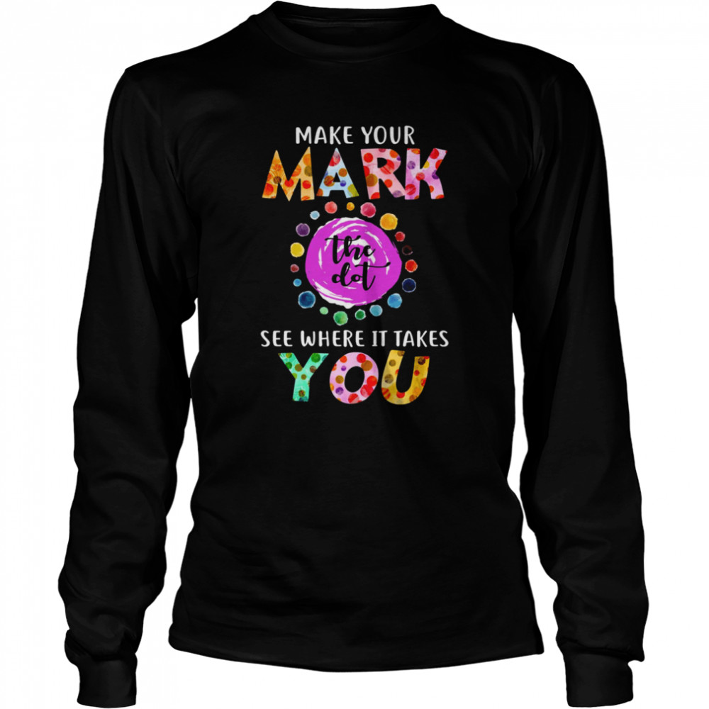 dot day september 15 make your mark see where it takes you the dot shirt long sleeved t shirt