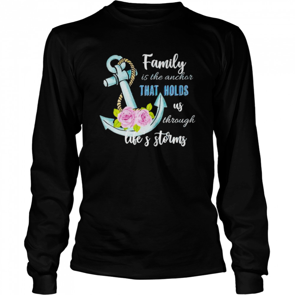 family is the anchor that holds us through shirt Long Sleeved T-shirt