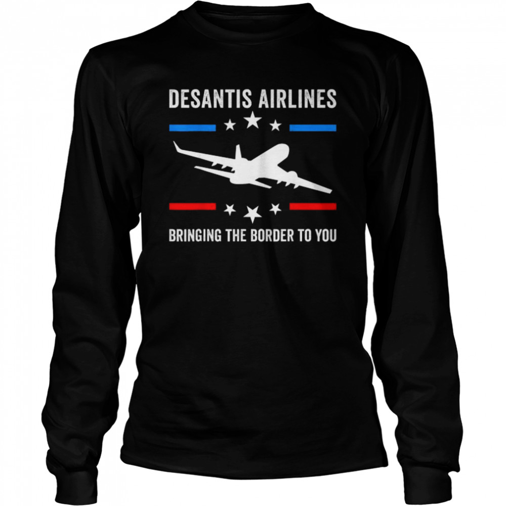 florida desantis airlines bringing the border to you tee long sleeved t shirt