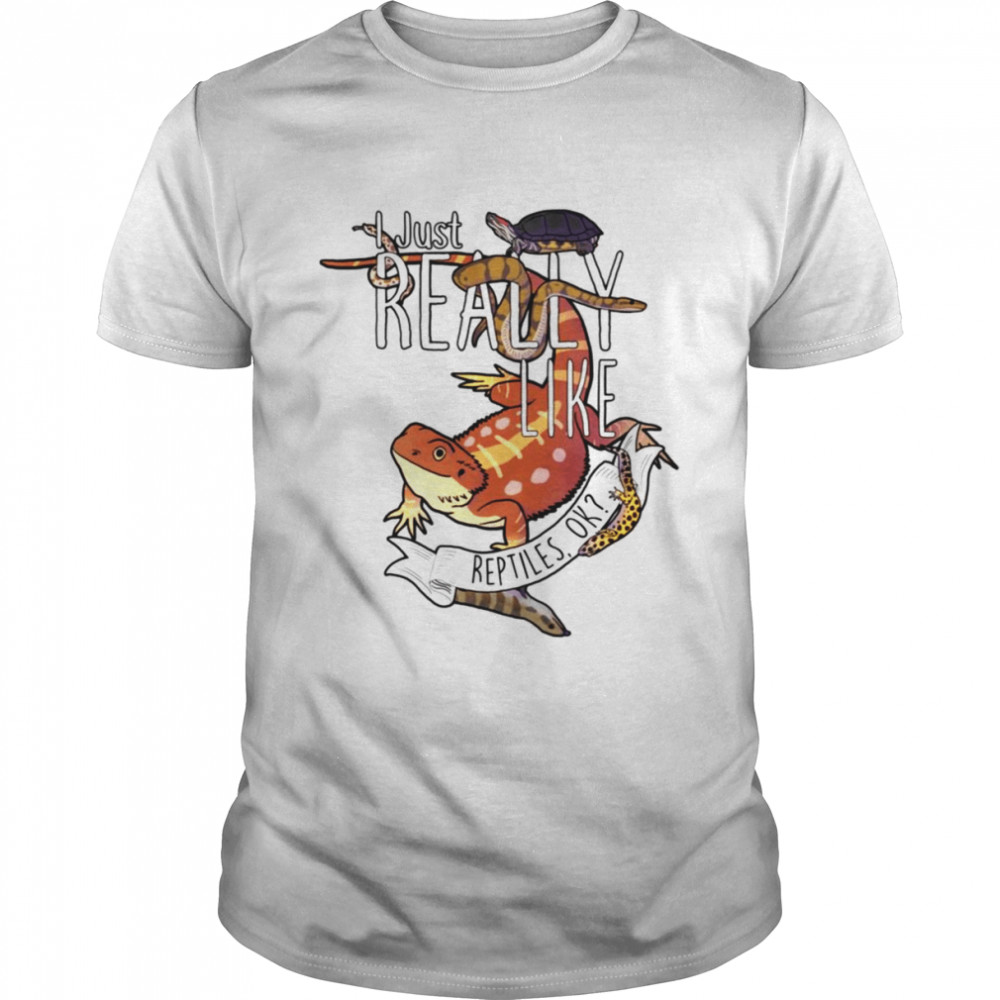 I Just Really Like Reptiles Ok shirt