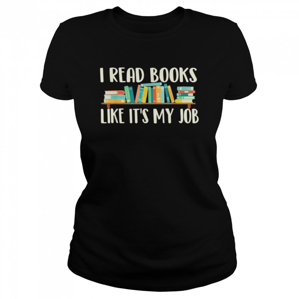 I Read Books Like It’s My Job – School Librarian Book Lover T- Classic Women's T-shirt