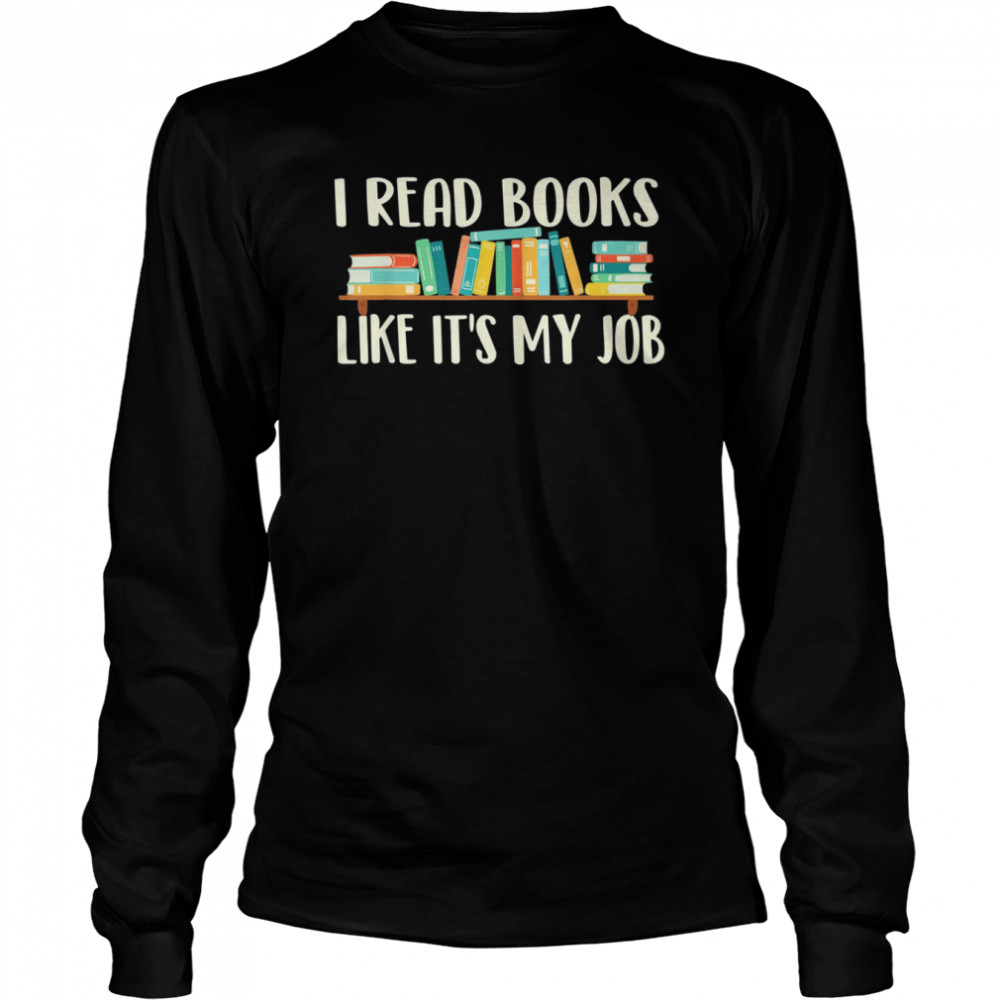 i read books like its my job school librarian book lover t long sleeved t shirt