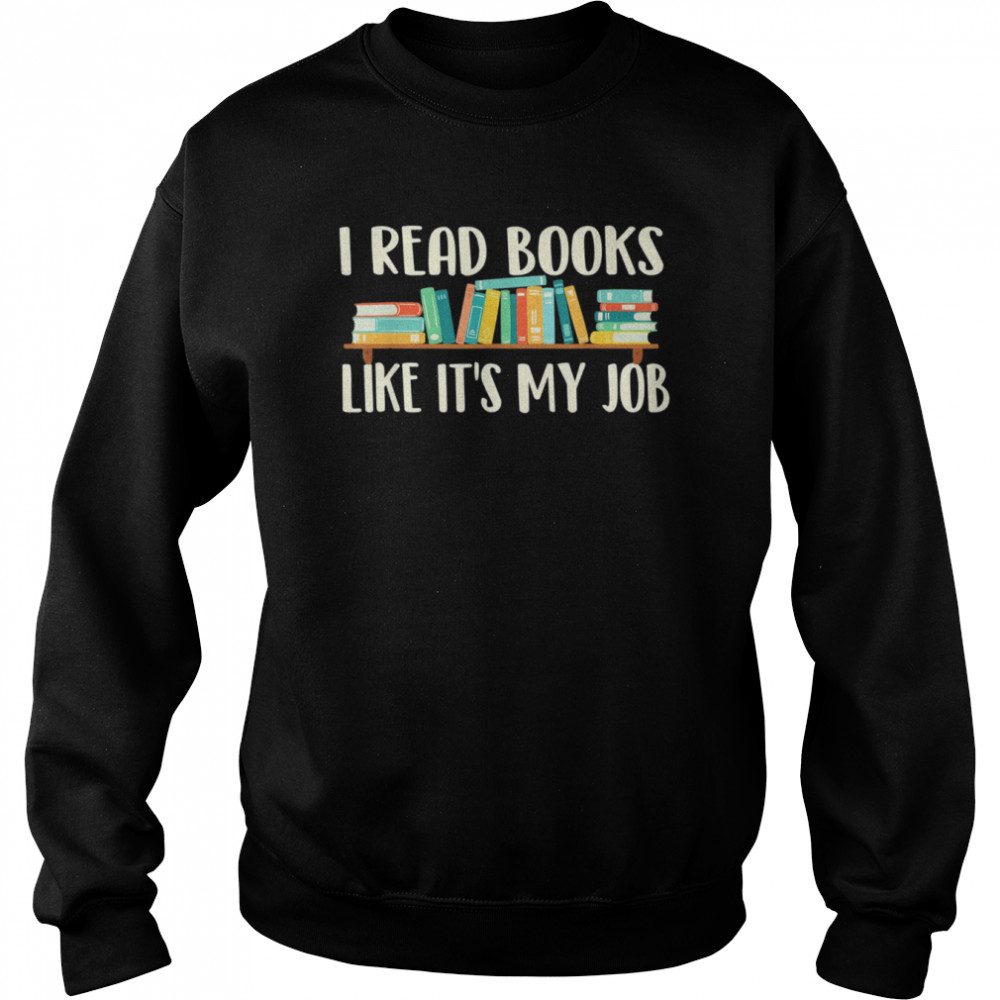 I Read Books Like It’s My Job – School Librarian Book Lover T- Unisex Sweatshirt