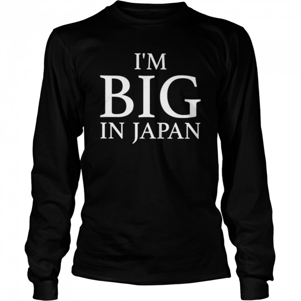 im big in japan shirt long sleeved t shirt
