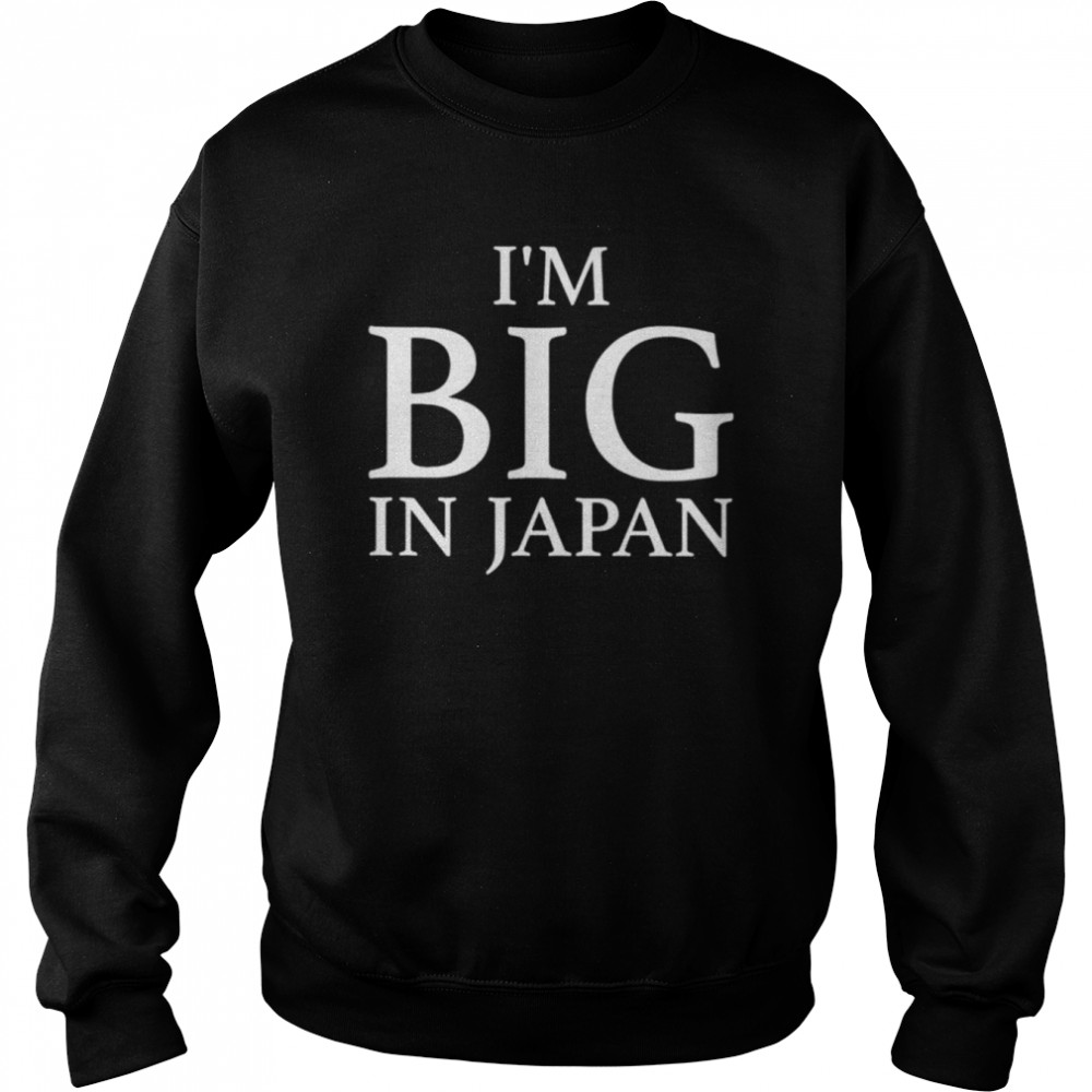 im big in japan shirt unisex sweatshirt