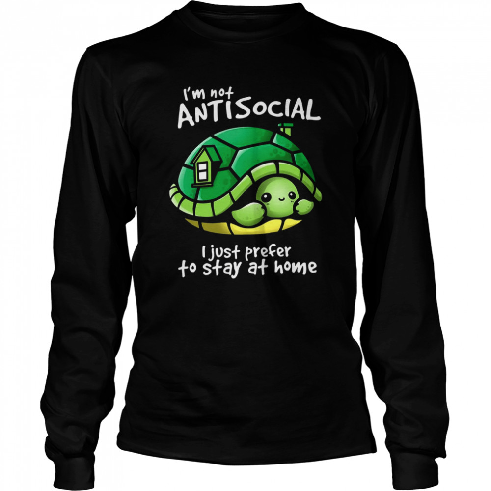I’m Not Antisocial Turtle I Just Prefer To Stay At Home shirt Long Sleeved T-shirt