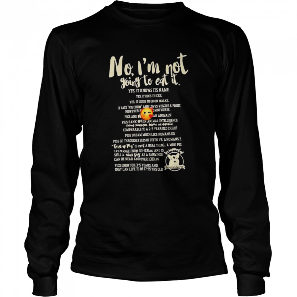 No I’m not going to eat it in support of Gracie’s Acres shirt Long Sleeved T-shirt