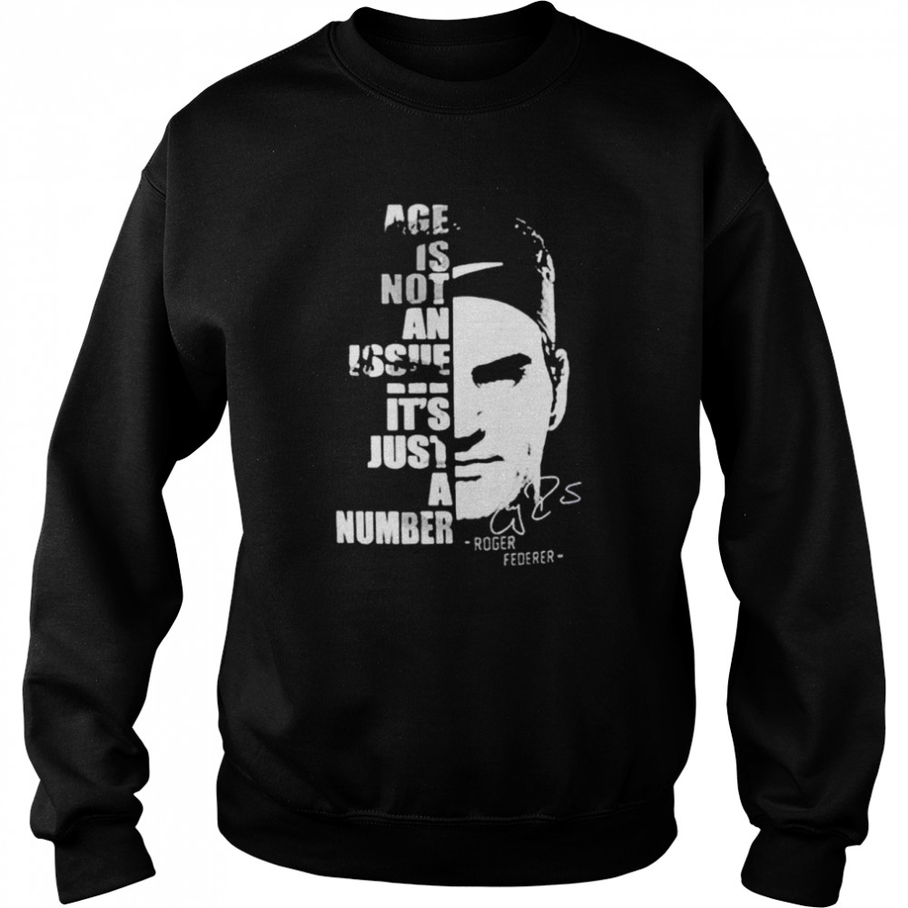 roger federer age is not an issue its just a number shirt unisex sweatshirt