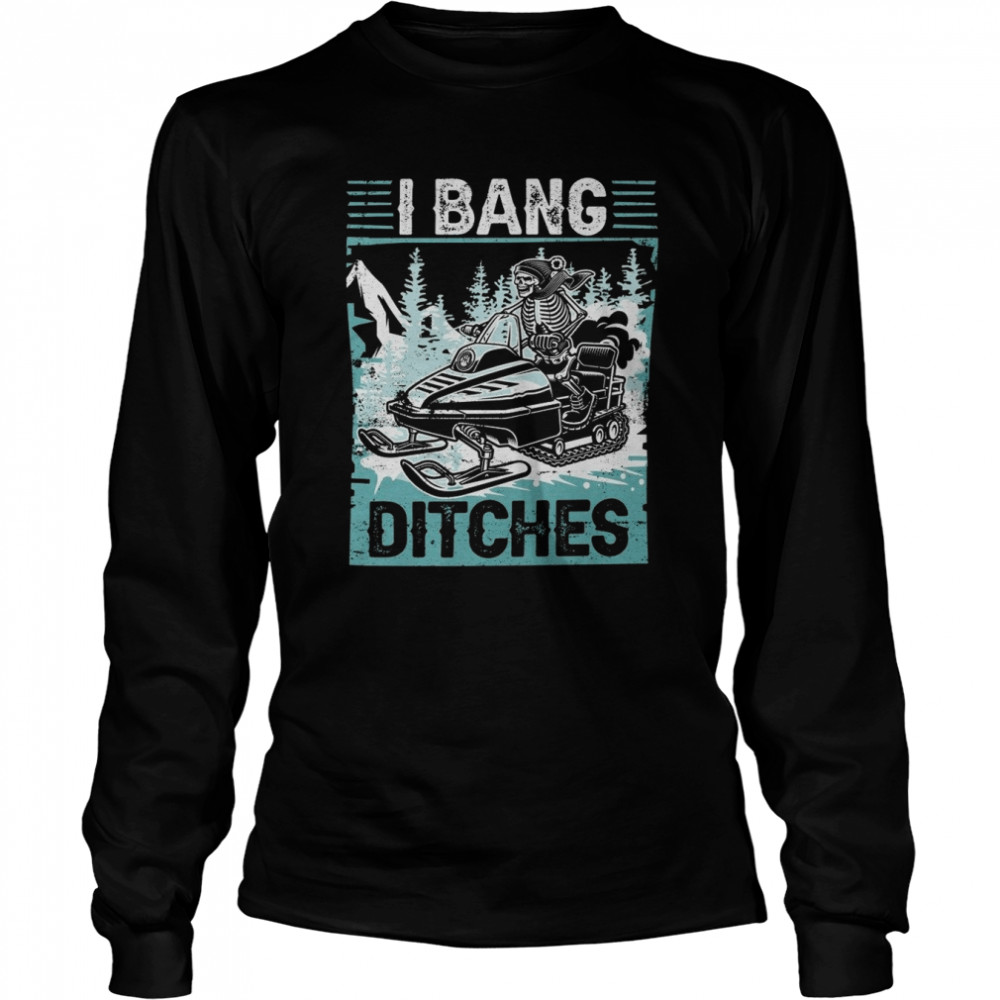 Snowmobile I Bang Ditches Snowmobiling  Long Sleeved T-shirt