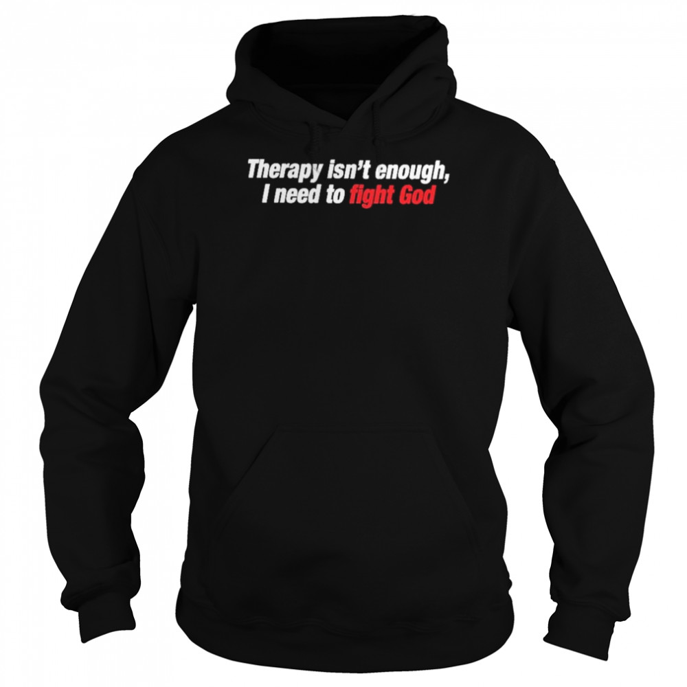 therapy isnt enough i need to fight god unisex hoodie