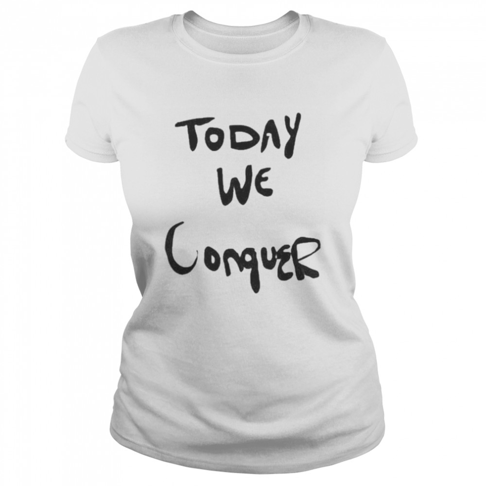 Today We Conquer T- Classic Women's T-shirt