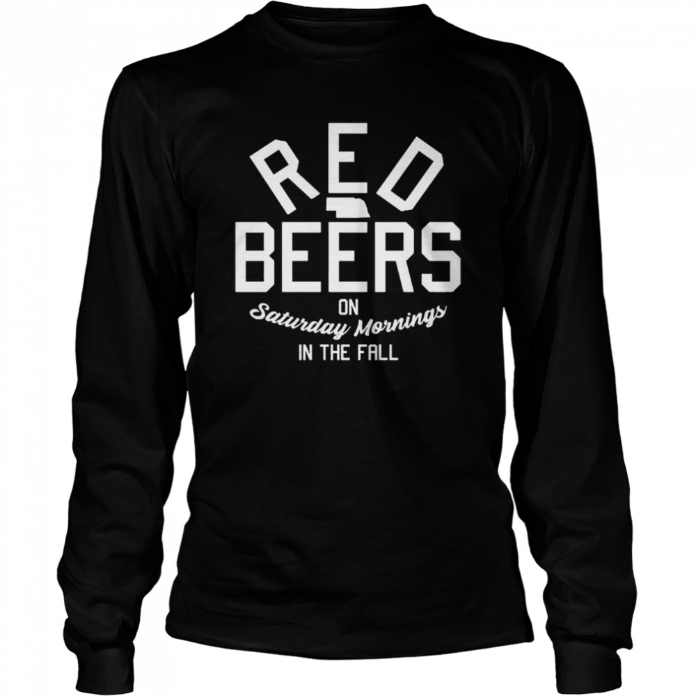 Red Beers on Saturday Mornings in the Fall shirt Long Sleeved T-shirt