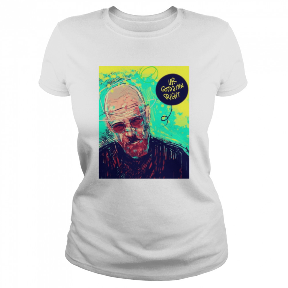 Walter White You’re Goddamn Right Breaking Bad shirt Classic Women's T-shirt