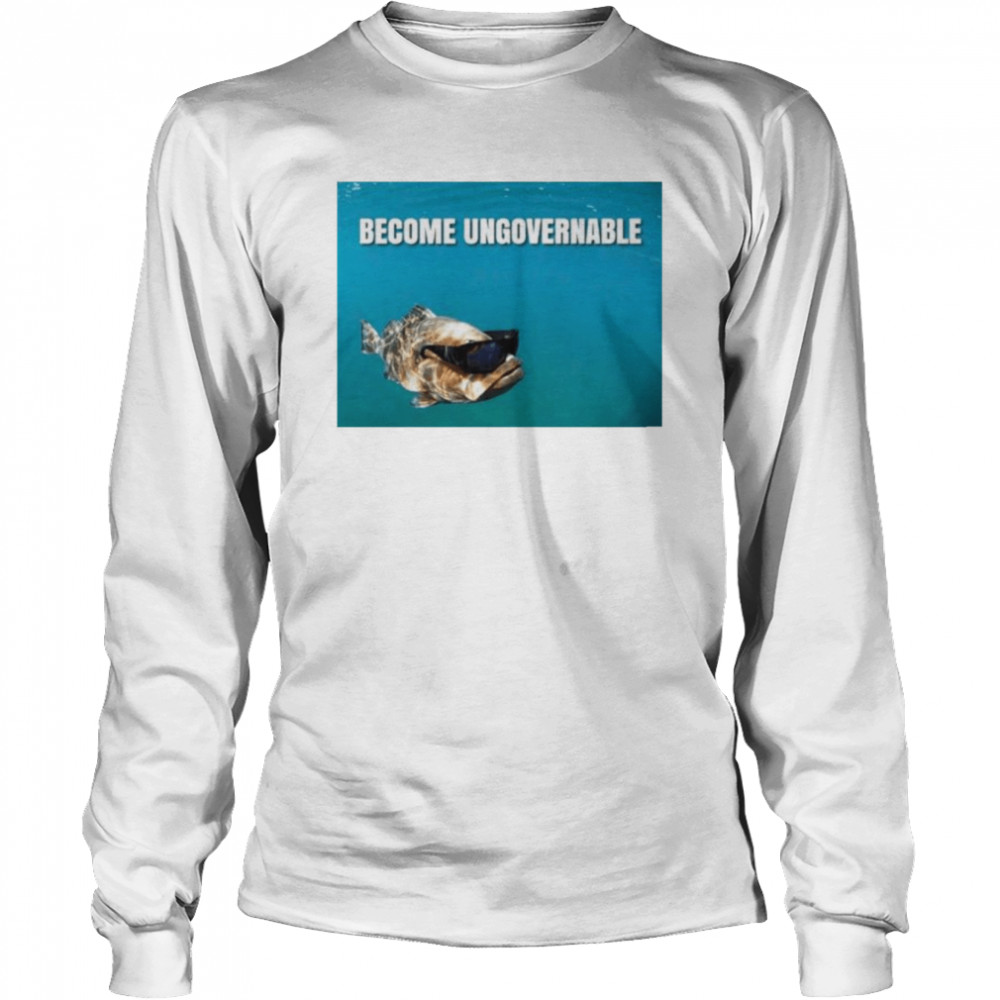 Become Ungovernable fish shirt Long Sleeved T-shirt