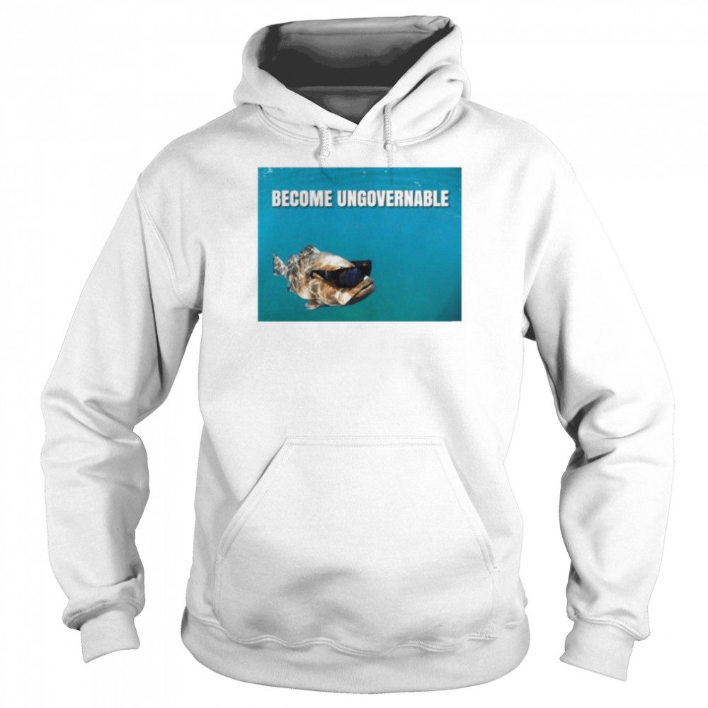 Become Ungovernable fish shirt Unisex Hoodie