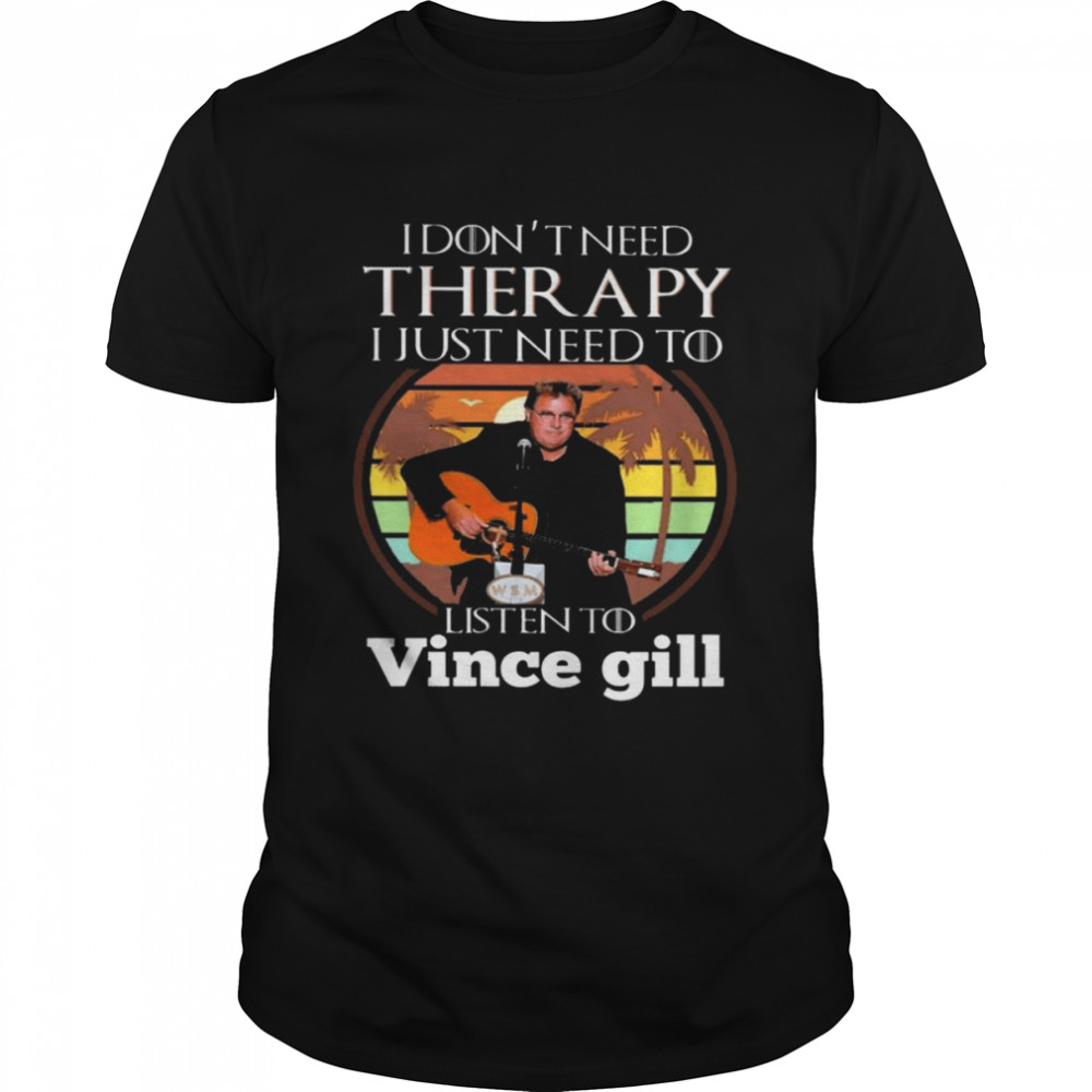 I don’t need Therapy I just need to listen to Vince Gill vintage shirt