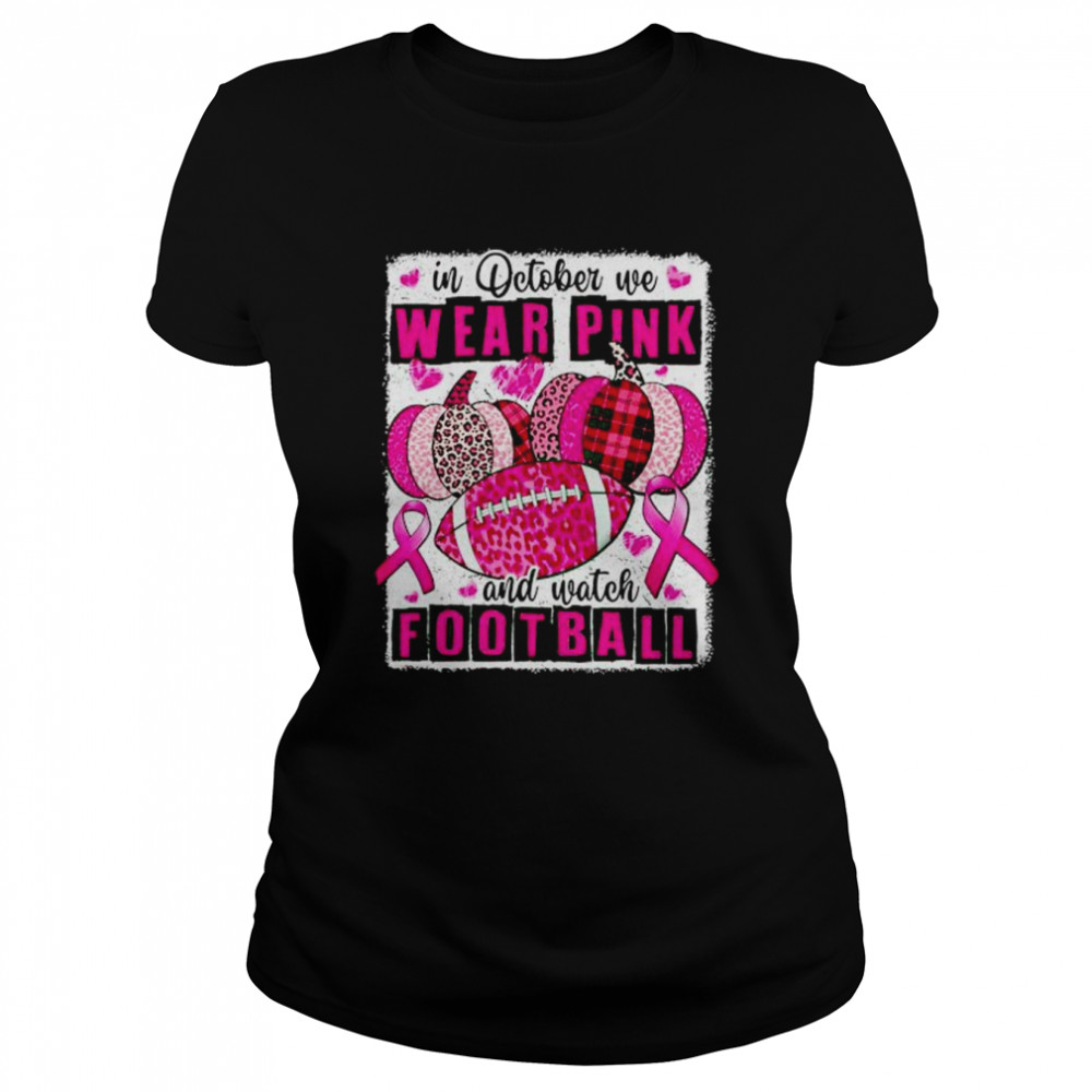 breast Cancer in October we wear pink and watch football shirt Classic Women's T-shirt
