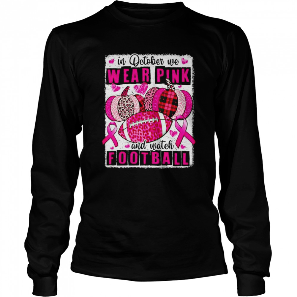 breast Cancer in October we wear pink and watch football shirt Long Sleeved T-shirt