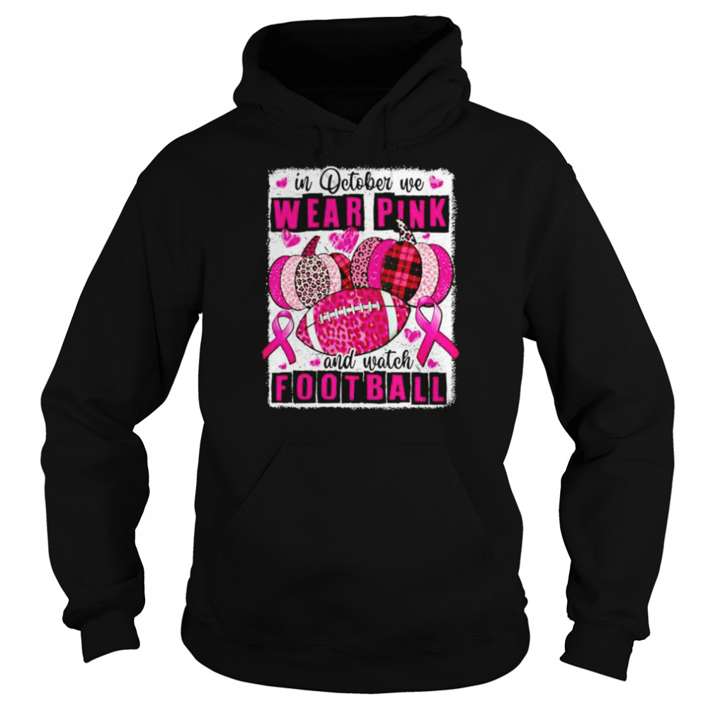 breast Cancer in October we wear pink and watch football shirt Unisex Hoodie