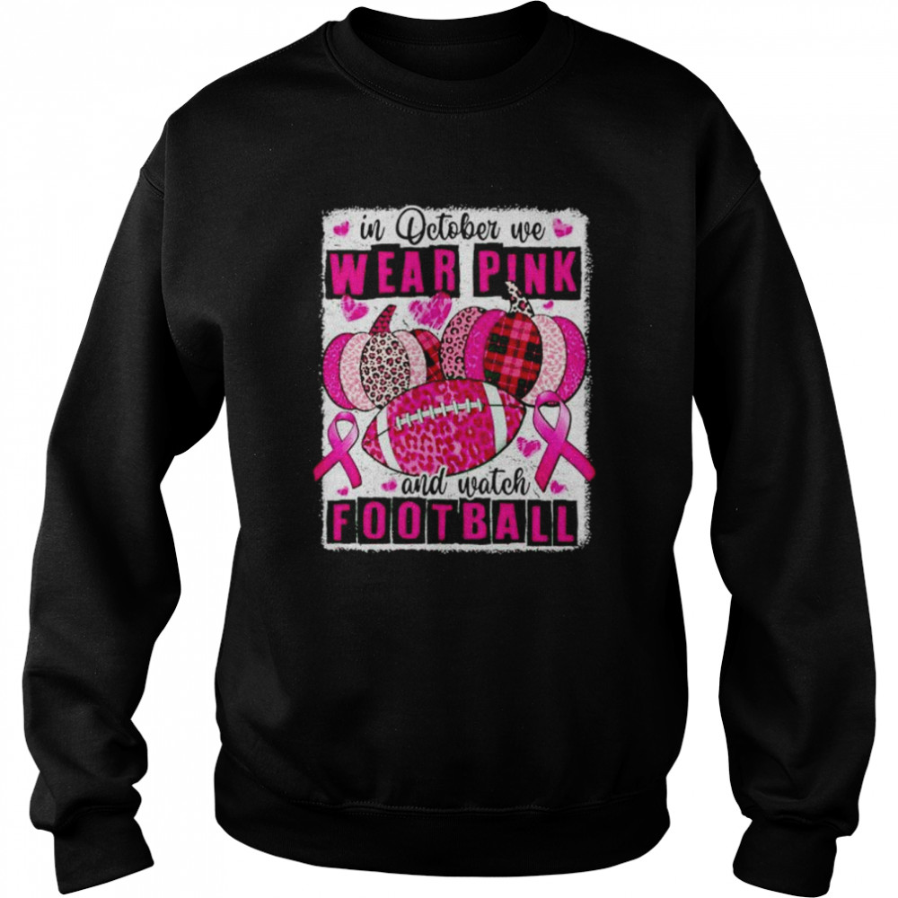 breast Cancer in October we wear pink and watch football shirt Unisex Sweatshirt